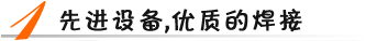 先進(jìn)設(shè)備，優(yōu)質(zhì)焊接